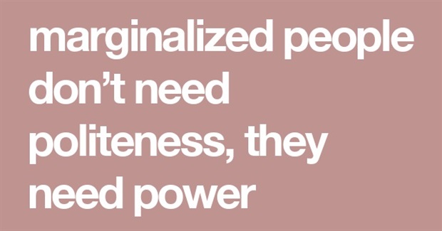 Marginalized People Don't Need Politeness, They Need Power