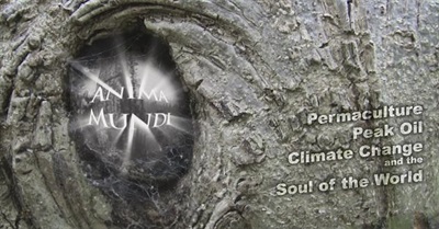 Anima Mundi: Permaculture, Peak Oil, Climate Change and the Soul of the World (2011)