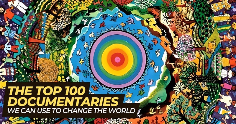 The Top 100 Documentaries We Can Use to Change the World