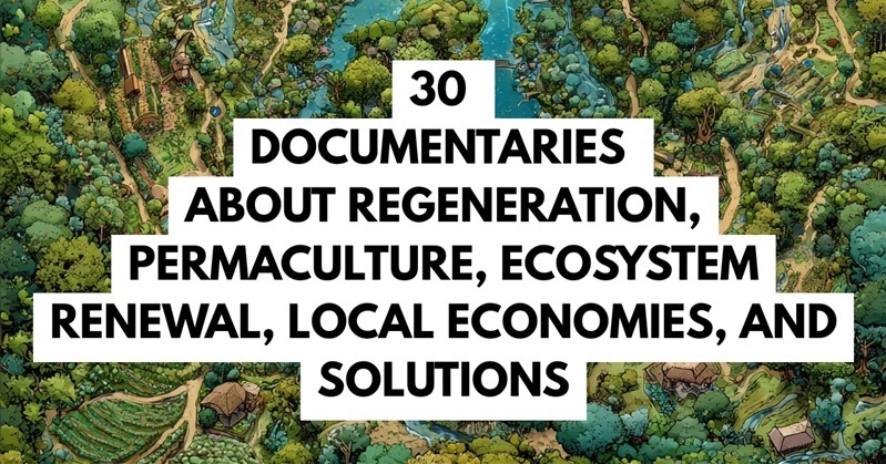 The Regenerative Revolution Is Now: 30 Documentaries About Regenerating Ecosystems, Local Economies, and Healthier, Joyful Lives