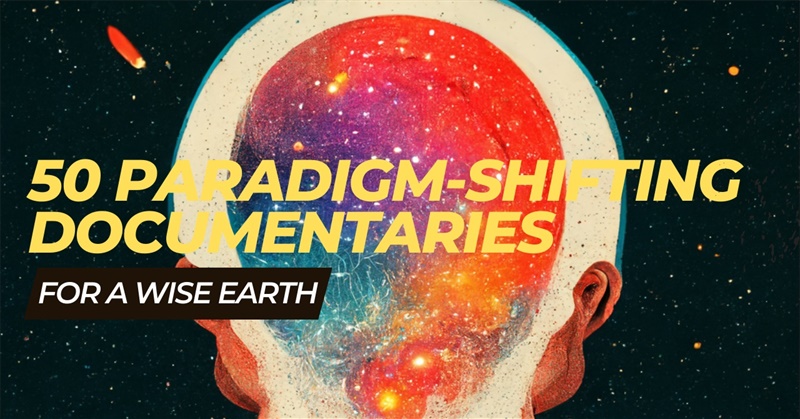 50 Paradigm-Shifting Documentaries for a Wise Earth