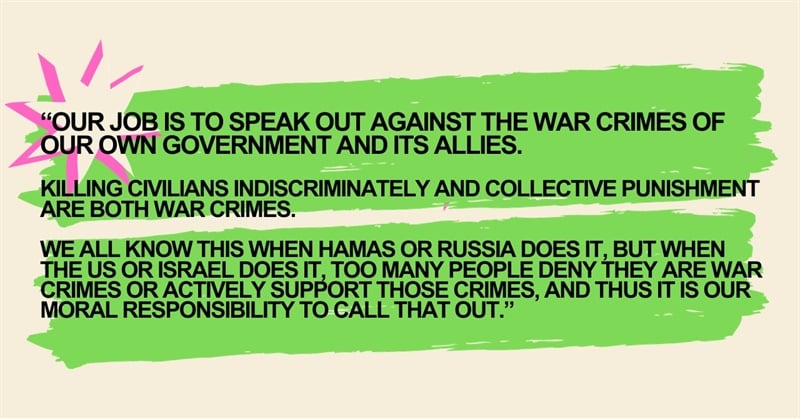 Our Job Is to Speak Out Against the War Crimes of Our Own Government and Its Allies