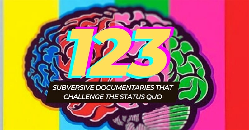 123 Subversive Documentaries That Challenge the Status Quo