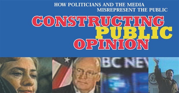 Constructing Public Opinion: How Politicians & the Media Misrepresent the Public (2001)