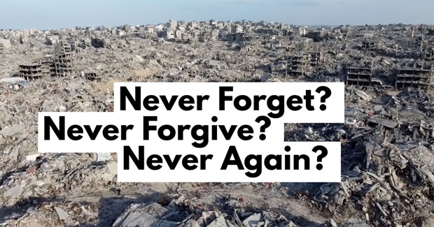 Never Forget? Never Forgive? Never Again?