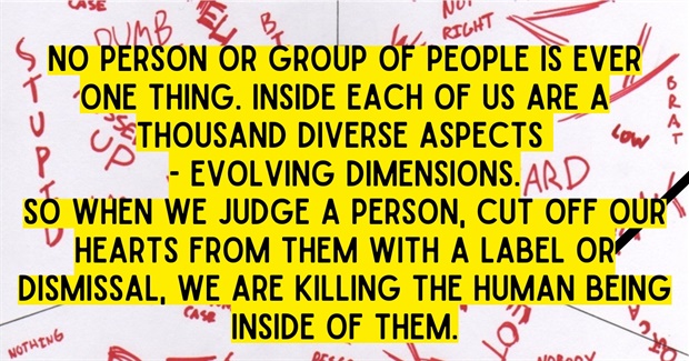 When We Judge a Person Harshly With a Label or Dismissal, We Kill the Human Being Inside of Them