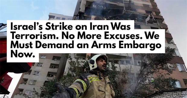 Israel's Strike on Iran Was Terrorism. No More Excuses. We Must Demand an Arms Embargo Now.