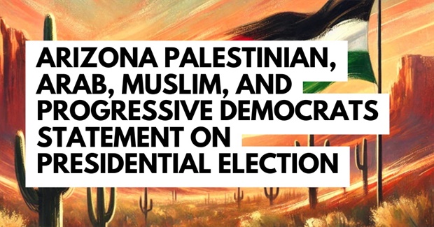Arizona Palestinian, Arab, Muslim, and Progressive Democrats Statement on Presidential Election