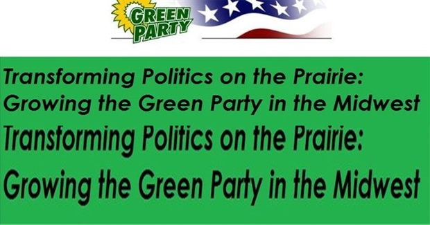 TRANSFORMING POLITICS ON THE PRAIRIE: BUILDING THE GREEN PARTY IN THE MIDWEST