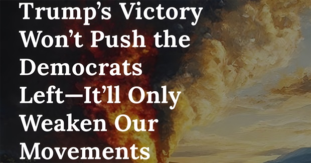 Trump’s Victory Won’t Push the Democrats Left — It’ll Only Weaken Our Movements