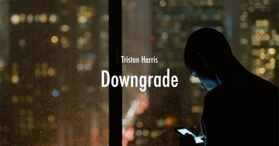 Tristan Harris - Downgrade