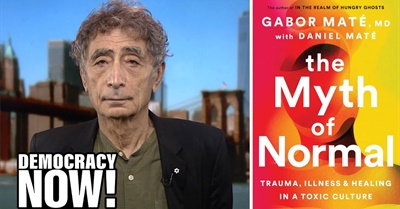 The Myth of Normal: Dr. Gabor Maté on Trauma, Illness and Healing in a Toxic Culture