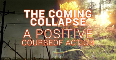 The Coming Collapse + A Positive Course of Action