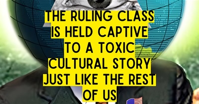 The Emergent Conspiracy of Culture: How the Ruling Class Is Held Captive to a Toxic Cultural Story Like the Rest of Us
