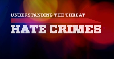 Understanding the Threat—Hate Crimes