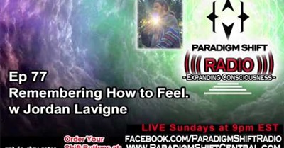 Preview: Paradigm Shift Radio 77 - Remembering How to Feel w Jordan Lavigne.