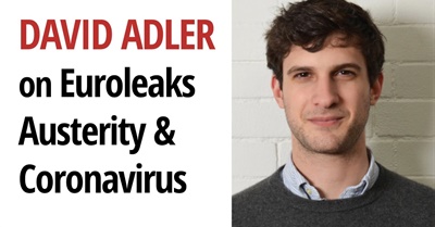 The Euroleaks & how Austerity accelerated the Coronavirus |  With David Adler