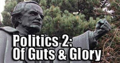 Politics 2: Of Guts & Glory