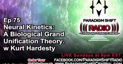 Preview- Paradigm Shift Radio 75 - Neural Kinetics: A Biological Grand Unification Theory.