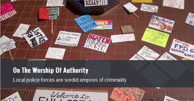 On The Worship Of Authority: Local Police Forces are Sordid Empires of Criminality