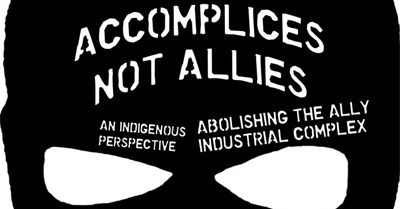 Accomplices Not Allies: Abolishing the Ally Industrial Complex