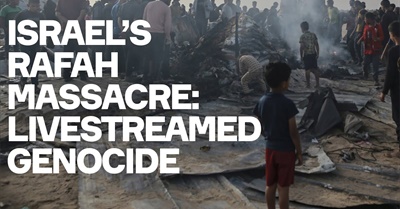 Israel's Rafah Massacre: They Think They Can Get Away With Anything