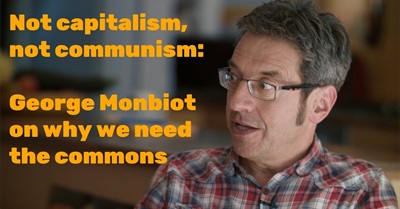 Not Capitalism, Not Communism: George Monbiot on Why We Need the Commons