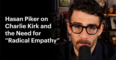 Hasan Piker on Charlie Kirk, Dangerous Rhetoric, and the Radical Power of Empathy