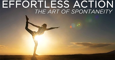 Effortless Action: The Art of Spontaneity