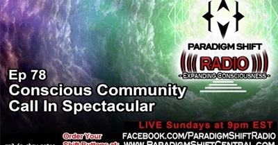 Paradigm Shift Radio 78 - Conscious Community Call In Spectacular