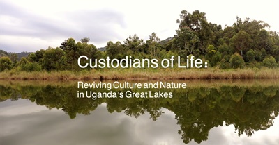 Custodians of Life: Reviving Culture and Nature in Uganda's Great Lakes