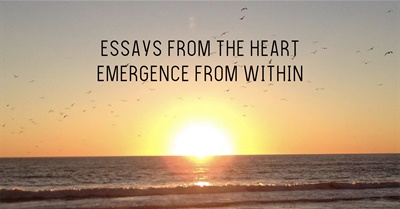 Essays from the Heart: Emergence from Within