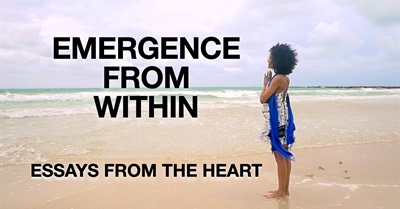 Essays from the Heart: Emergence from Within