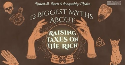 Robert Reich: 12 Myths About Taxing the Rich