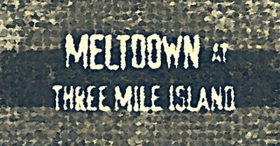 MELTDOWN AT THREE MILE ISLAND