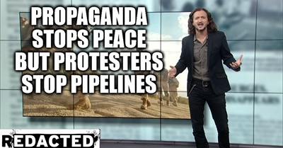 ~299~ Propaganda Stops Peace But Protesters Stop Pipelines
