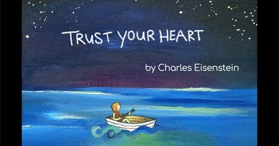 Trust Your Heart - An animated Talk by Charles Eisenstein