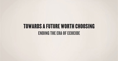 Towards a Future Worth Choosing - Ending the Era of Ecocide