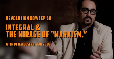 Revolution Now! w/ Peter Joseph | Ep. 58 Integral & the Mirage of “Marxism”